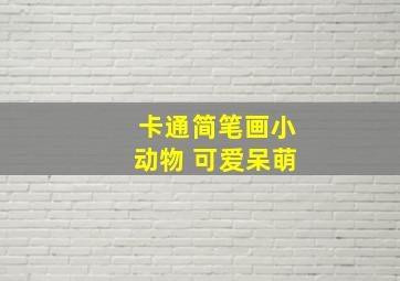 卡通简笔画小动物 可爱呆萌